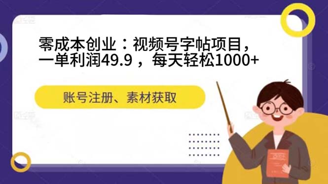 视频号字帖项目：零成本创业，一单利润49.9，每天轻松1000+